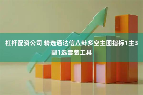 杠杆配资公司 精选通达信八卦多空主图指标1主3副1选套装工具